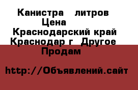 Канистра 5 литров › Цена ­ 10 - Краснодарский край, Краснодар г. Другое » Продам   